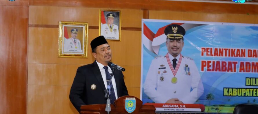 BUPATI ABUSAMA, SH., LANTIK PEJABAT ADMINISTRATOR DAN PENGAWAS DI LINGKUNGAN PEMKAB OKU SELATAN